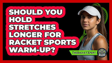Should You Hold Stretches Longer For Racket Sports Warm-Up?