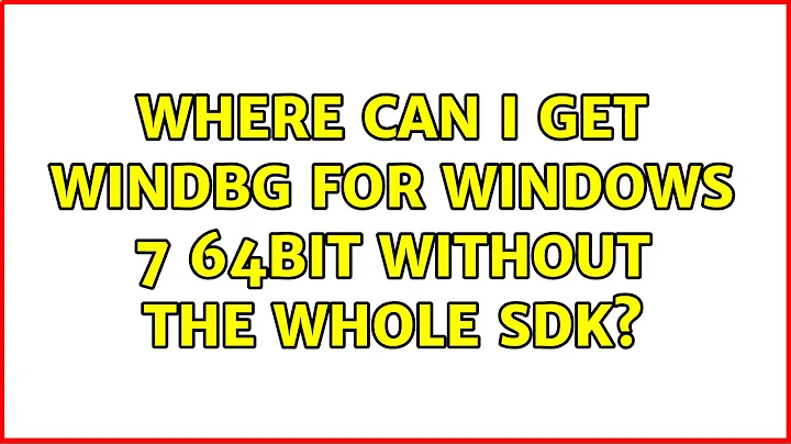 Where can I get windbg for windows 7 64bit without the whole sdk?