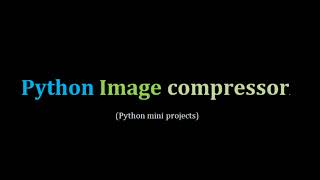 PYTHON IMAGE COMPRESSOR | PYTHON MINI PROJECTS