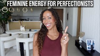 How Type-A Perfectionists Free Their Feminine Energy