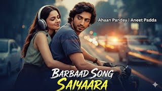 Barbaad Song | Saiyaara | Ahaan Panday, Aneet Padda | The Rish | Jubin Nautiyal | New Hindi Song