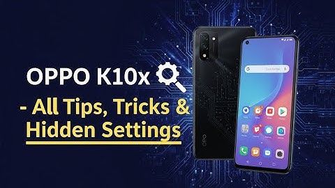 OPPO K10x – All Tips, Tricks & Hidden Settings