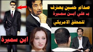 صدام حسين  للمحــقق الامريـ،ـكي: علي إبني من زوجتي سميره ويرد عليه بغضب: لن أتحدث عن سيرةالعائلة ؟