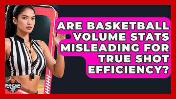 Are Basketball Volume Stats Misleading For True Shot Efficiency? - Basketball Stats Central
