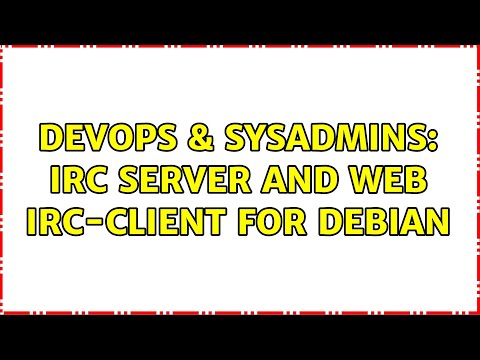 DevOps & SysAdmins: irc server and web irc-client for debian (3 Solutions!!)