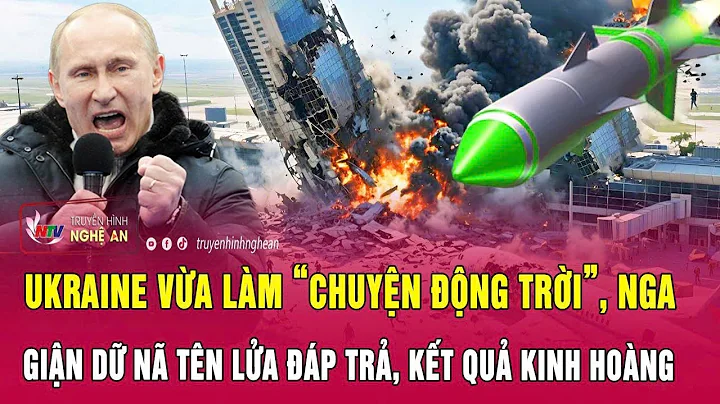 Thời sự:Ukraine vừa làm “chuyện động trời”, Nga giận dữ nã tên lửa đáp trả, kết quả kinh hoàng