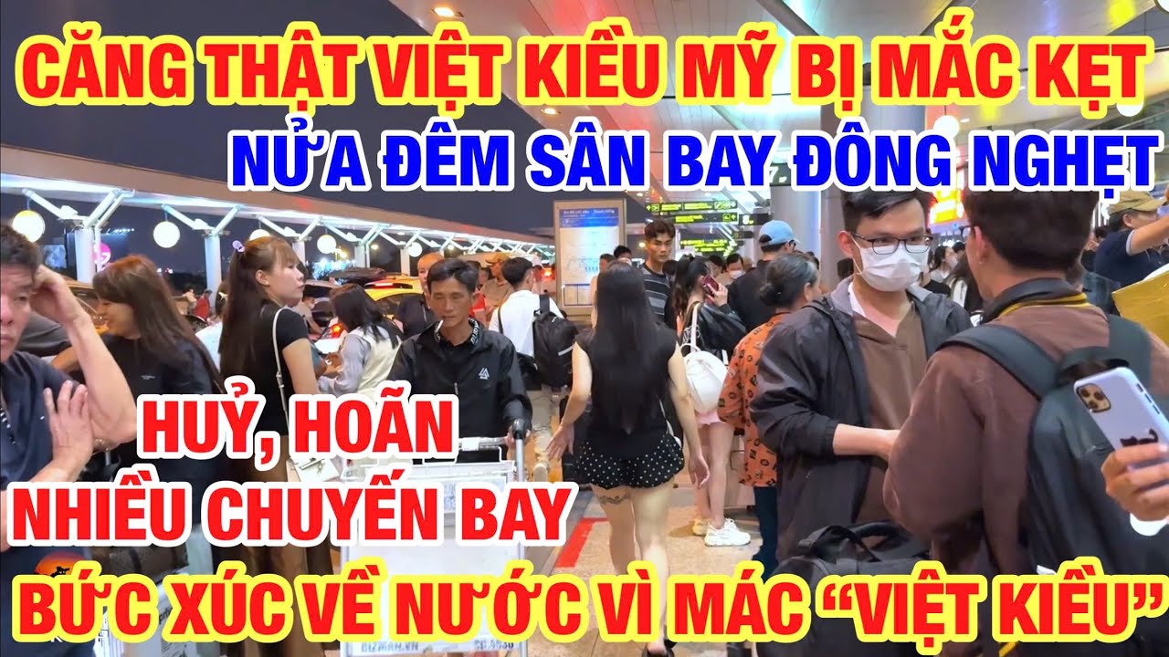 CĂNG THẬT VIỆT KIỀU MỸ BỊ MẮC KẸT HOÃN, HUỶ NHIỀU CHUYẾN BAY NỬA ĐÊM SÂN BAY ĐÔNG NGHẸT