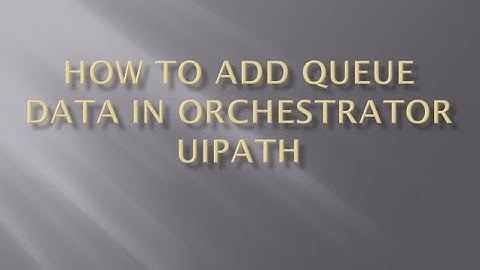 Q3 how to use add queue item in Orchestrator in Uipath