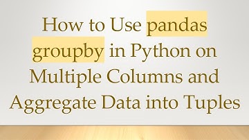How to Use pandas groupby in Python on Multiple Columns and Aggregate Data into Tuples