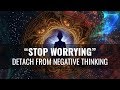 "STOP WORRYING" Detach From Negativity - Let Go of Overthinking, Subconscious Fear / Binaural Beats