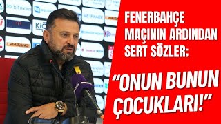 Sivasspor - Fenerbahçe maçının ardından Bülent Uygun'dan sert ifadeler; 