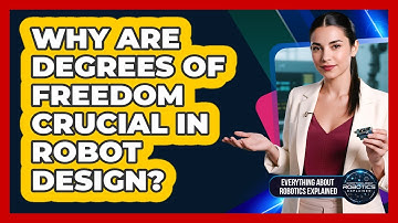 Why Are Degrees Of Freedom Crucial In Robot Design?