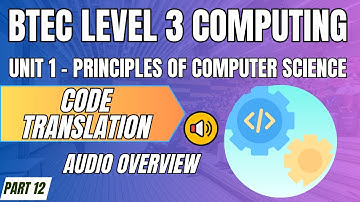 BTEC Level 3 Computing U1 - Principles of Computer Science P12 - "CODE TRANSLATION" Audio Overview