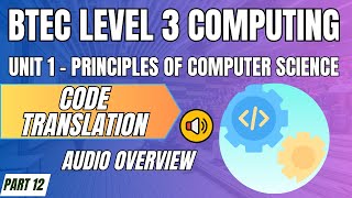 BTEC Level 3 Computing U1 - Principles of Computer Science P12 - "CODE TRANSLATION" Audio Overview