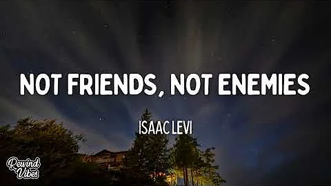 Isaac Levi - not friends, not enemies (Lyrics)