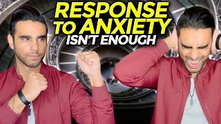 Why Responding To your Anxiety Isn