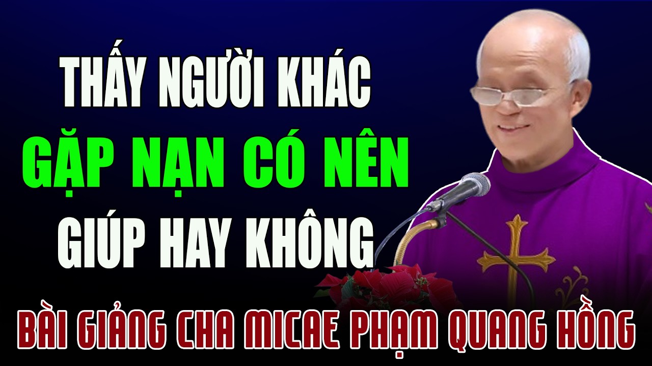 Khi Thấy Người Khác Gặp Nạn Có Nên Giúp Họ Hay Không? - Bài Giảng Cha Micae Phạm Quang Hồng