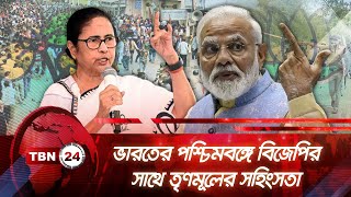 ভারতের পশ্চিমবঙ্গে বিজেপির সাথে তৃণমূলের সহিংসতা | TBN24 NEWS | Trinamool | BJP