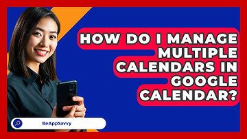 How Do I Manage Multiple Calendars In Google Calendar? - Be App Savvy