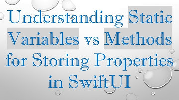 Understanding Static Variables vs Methods for Storing Properties in SwiftUI