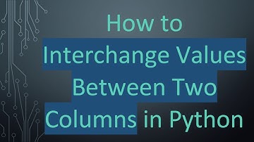 How to Interchange Values Between Two Columns in Python