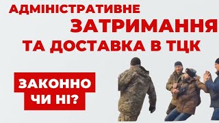 ✔️Адміністративне затримання та доставка в ТЦК - законно чи ні?
