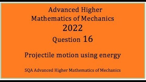 2022 SQA AH Mathematics of Mechanics. No.16 Projectile motion