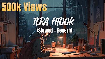 Tera Fitoor Lofi (Slowed + Reverb) | Arijit Singh