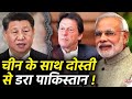 Pakistan को सताने लगा डर, कहीं India के चक्कर में China से दोस्ती निभाना उसे भारी न पड़ जाए !