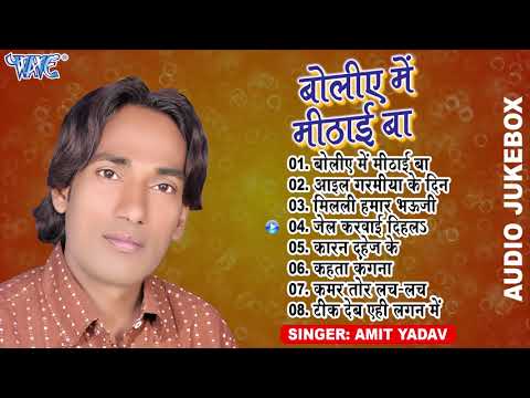      Amit Yadav All Song Audio Jukebox  Boliye Me Mithai Ba  Bhojpuri Hit Song