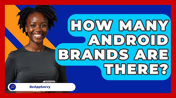 How Many Android Brands Are There? - Be App Savvy