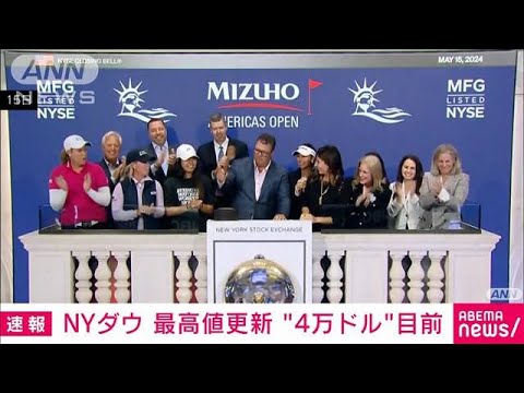 速報】NYダウ 史上最高値を更新 節目の4万ドル目前(2024年5月16