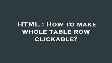 HTML : How to make whole table row clickable?