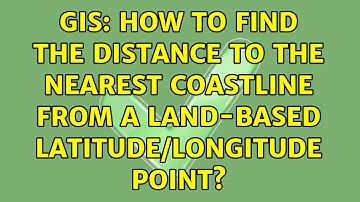 GIS: How to find the distance to the nearest coastline from a land-based latitude/longitude point?