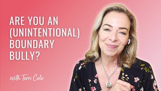 Are You an (Unintentional) Boundary Bully? - Terri Cole