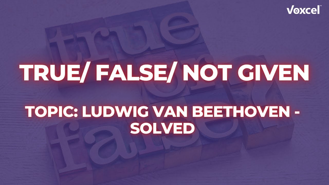 IELTS Reading True/ False/ Not Given #4 Topic: Ludwig Van Beethoven - Solved