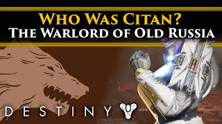 Destiny 2 Lore - Who was Citan? His battles with Felwinter & Efrideet! The Warlord of Old Russia!