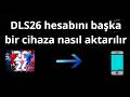 DLS26 hesabını başka bir cihaza nasıl aktarılır - Tam rehber