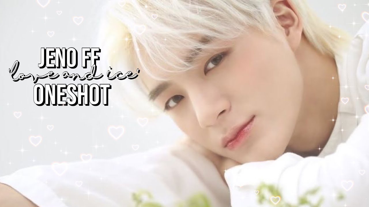NCT FF One-Shot 〖 Jeno 〗 - ‘Love & Ice’ ♡