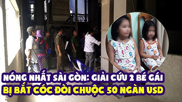 Nóng nhất Sài Gòn: Giải cứu 2 bé gái bị bắt cóc đòi tiền chuộc 50 ngàn USD