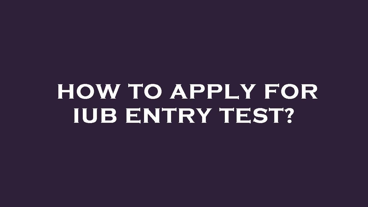 How to apply for iub entry test?