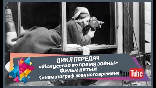 ЦИКЛ ПЕРЕДАЧ - «Искусство во время войны» Фильм пятый - Кинематограф военного времени