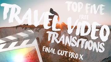 Top 5 Free Travel Video Transitions for Final Cut Pro X