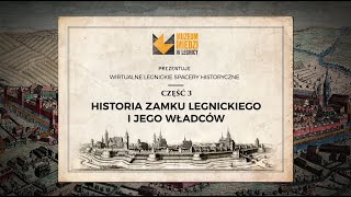 Wirtualne legnickie spacery historyczne. Historia zamku legnickiego i jego władców.