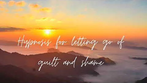 Hypnosis for letting go of guilt and shame