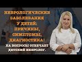 НЕВРОЛОГИЧЕСКИЕ ЗАБОЛЕВАНИЯ У ДЕТЕЙ, ПРИЧИНЫ, СИМПТОМЫ, ДИАГНОСТИКА - НА ВОПРОСЫ ОТВЕЧАЕТ НЕВРОЛОГ.