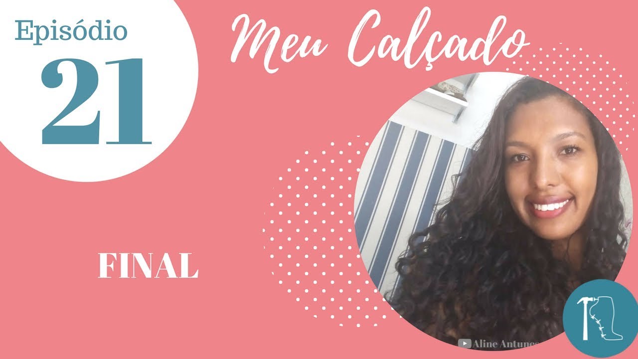 [MEU CALÇADO] - Ep.21 - Final