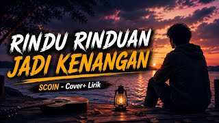 Rindu Rinduan Jadi Kenangan || Scoin~Cover Lirik