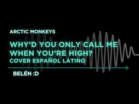 WHY’D YOU ONLY CALL ME WHEN YOU’RE HIGH? | Arctic Monkeys | COVER ESPAÑOL LATINO | Belén :D