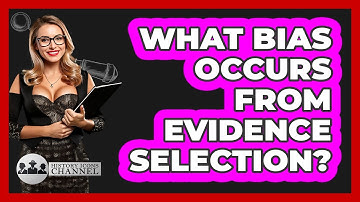What Bias Occurs From Evidence Selection?